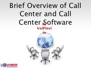 Brief Overview of Call
Center and Call
Center SoftwareBy
VoIPInvi
te
 