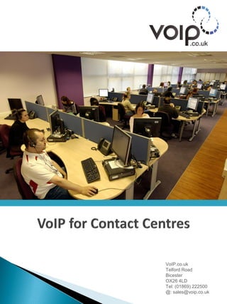 VoIP.co.uk
Telford Road
Bicester
OX26 4LD
Tel: (01869) 222500
@: sales@voip.co.uk
 