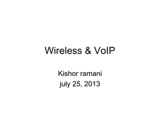 Wireless & VoIP
Kishor ramani
july 25, 2013
 