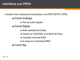 Estado de las Alarmas RED ALARM: Problema al recibir la señal del equipo remoto, la trama no se logra sincronizar. YELLOW ALARM: Si el equipo remoto no puede mantener sincronizada nuestra trama (no la entiende) entrará en RED ALARM y nuestro puerto entrará en YELLOW ALARM.  BLUE ALARM (Alarm Indication Signal) Problemas de velocidad de transmisión. 