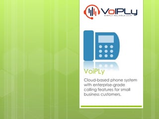 VoiPLy
Cloud-based phone system
with enterprise-grade
calling features for small
business customers.
 