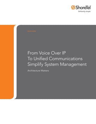 WHITE PAPER




From Voice Over IP
To Unified Communications
Simplify System Management
Architecture Matters
 