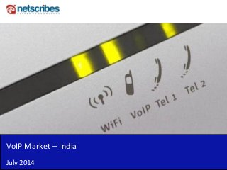 VoIP Market – India
July 2014
 