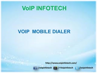 VOIP MOBILE DIALER
VoIP INFOTECH
/voipinfotech /+Voipinfotech /voipinfotech
http://www.voipinfotech.com/
 