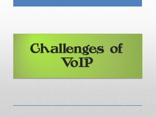 Challenges of
   V  oIP
 