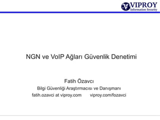 NGN ve VoIP Ağları Güvenlik Denetimi
Fatih Özavcı
Bilgi Güvenliği Araştırmacısı ve Danışmanı
fatih.ozavci at viproy.com viproy.com/fozavci
 