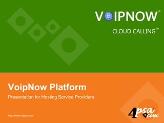 http://www.4psa.com VoipNow Platform Presentation for Hosting Service Providers 