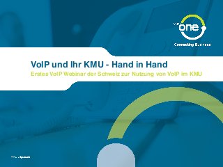VoIP und Ihr KMU - Hand in Hand
Erstes VoIP Webinar der Schweiz zur Nutzung von VoIP im KMU
 
