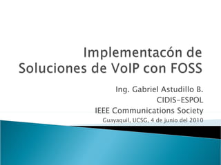 Ing. Gabriel Astudillo B. CIDIS-ESPOL IEEE Communications Society Guayaquil, UCSG, 4 de junio del 2010 
