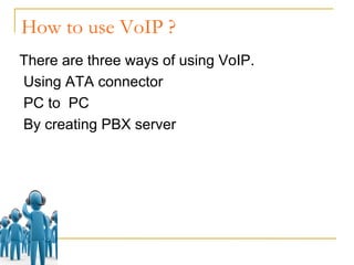 VoIP : Using compression, VoIP can use only 10kbps in each  direction Features PSTN : call waiting, call conference, caller ID available at an  extra cost 