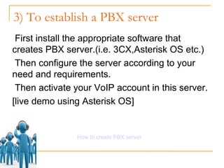 VoIP : About 1/4 times less expensive to PSTN Remote PABX extension PSTN : Very costly and require each dedicated line for each 