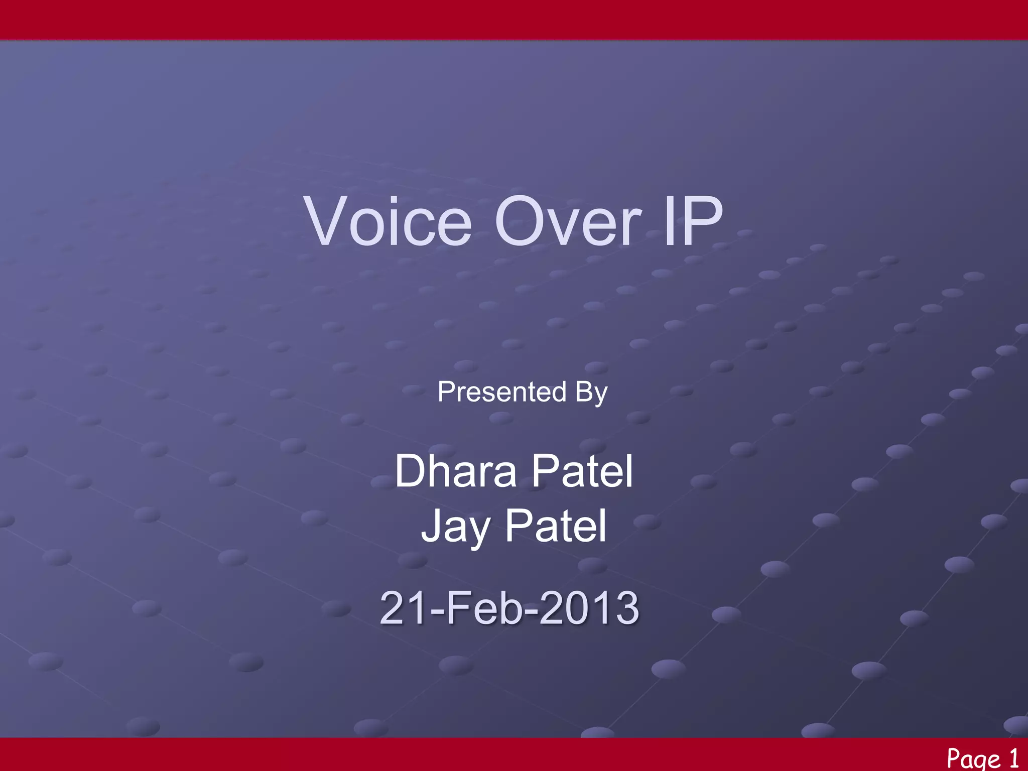 Voice Over IP
Presented By

Dhara Patel
Jay Patel

21-Feb-2013
Page 1

 