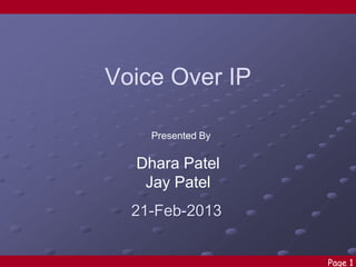 Voice Over IP
Presented By

Dhara Patel
Jay Patel

21-Feb-2013
Page 1

 