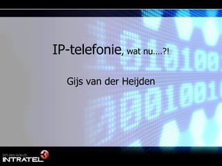 IP-telefonie , wat nu….?! Gijs van der Heijden 