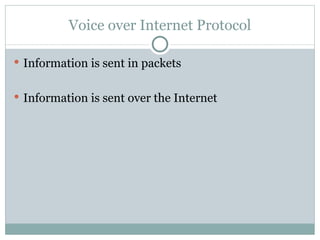 Voice over Internet Protocol Information is sent in packets Information is sent over the Internet 