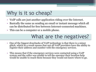 Why is it so cheap?<br />VoIP calls are just another application riding over the Internet.<br />Basically the same as send...
