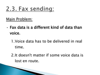 Main Problem: Fax data is a different kind of data than voice.   Voice data has to be delivered in real time. It doesn't matter if some voice data is lost en route. 