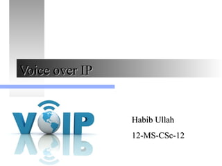Voice over IPVoice over IP
Habib UllahHabib Ullah
12-MS-CSc-1212-MS-CSc-12
 