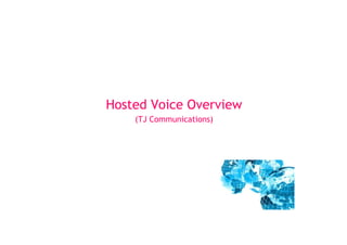 Hosted Voice Overview
    (TJ Communications)
 