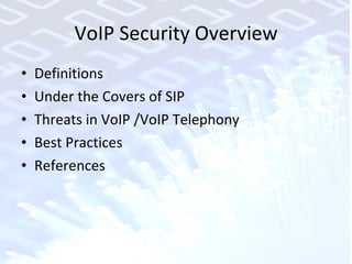 VoIP Security Overview Definitions Under the Covers of SIP Threats in VoIP /VoIP Telephony Best Practices References 