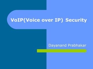VoIP(Voice over IP) Security




             Dayanand Prabhakar
 