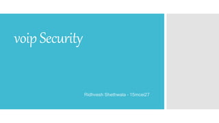 voipSecurity
Ridhvesh Shethwala – 15mcei27
 