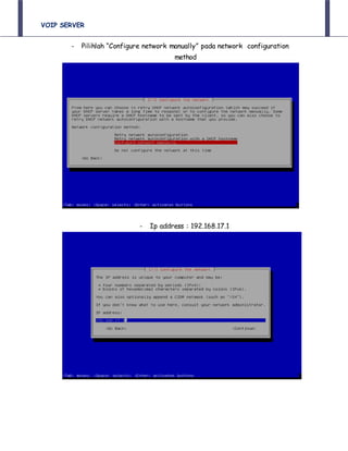 VOIP SERVER
- Pilihlah “Configure network manually” pada network configuration
method
- Ip address : 192.168.17.1
 