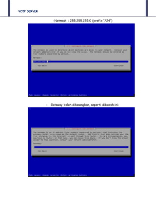 VOIP SERVER
-Netmask : 255.255.255.0 (prefix “/24”)
- Gateway boleh dikosongkan, seperti dibawah ini:
 