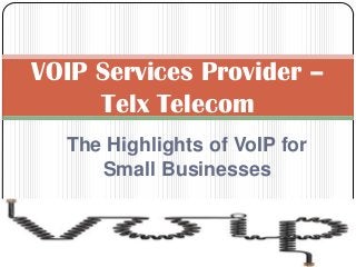 VOIP Services Provider –
Telx Telecom
The Highlights of VoIP for
Small Businesses

 