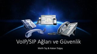 VoIP/SIP Ağları ve Güvenlik
Melih Taş & Hakan Tolgay

 