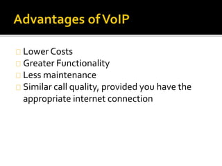 Lower Costs
Greater Functionality
Less maintenance
Similar call quality, provided you have the
appropriate internet connection