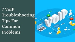 7 VoIP
Troubleshooting
Tips For
Common
Problems
 