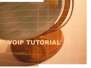 VOIP TUTORIAL
-BY IVOIP LLC

 