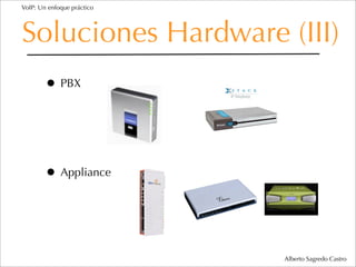 VoIP: Un enfoque práctico




Soluciones Hardware (III)
        • PBX



        • Appliance



                            Alberto Sagredo Castro
 