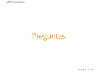 VoIP: Un enfoque práctico




                            Preguntas



                                        Alberto Sagredo Castro
 