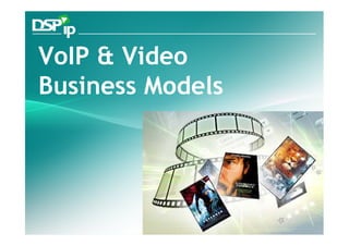 VoIP & Video
Business Models




   Fast Forward Your Development   www.dsp-ip.com
 