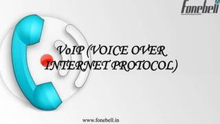 VoIP (VOICE OVER
INTERNET PROTOCOL)
www.fonebell.in
 