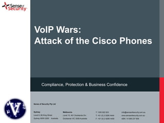 VoIP Wars: 
Attack of the Cisco Phones 
Compliance, Protection & Business Confidence 
Sense of Security Pty Ltd 
! 
Sydney...