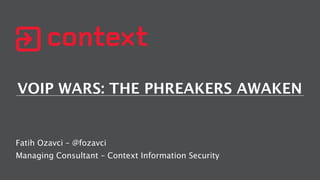 VOIP WARS: THE PHREAKERS AWAKEN
Fatih Ozavci – @fozavci
Managing Consultant – Context Information Security
 