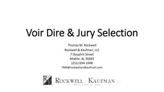 Voir Dire & Jury Selection
Thomas M. Rockwell
Rockwell & Kaufman, LLC
7 Dauphin Street
Mobile, AL 36602
(251) 694-1048
TMR@rockwellandkaufman.com
 