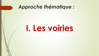 Approche thématique :
I. Les voiries
 
