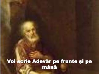Voi scrie Adevăr pe frunte şi pe
mână
 