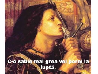 C-o sabie mai grea vei porni la
luptă,
 