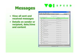 Messages
• View all sent and
  received messages
• Details on sender or
  recipient, date/time
  and content
 