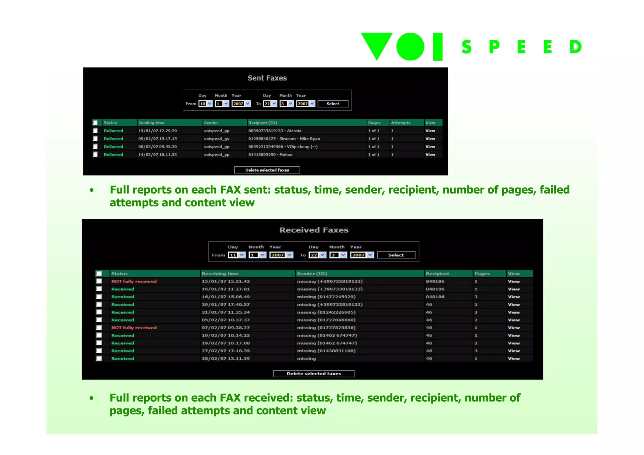 •   Full reports on each FAX sent: status, time, sender, recipient, number of pages, failed
    attempts and content view




•   Full reports on each FAX received: status, time, sender, recipient, number of
    pages, failed attempts and content view
 
