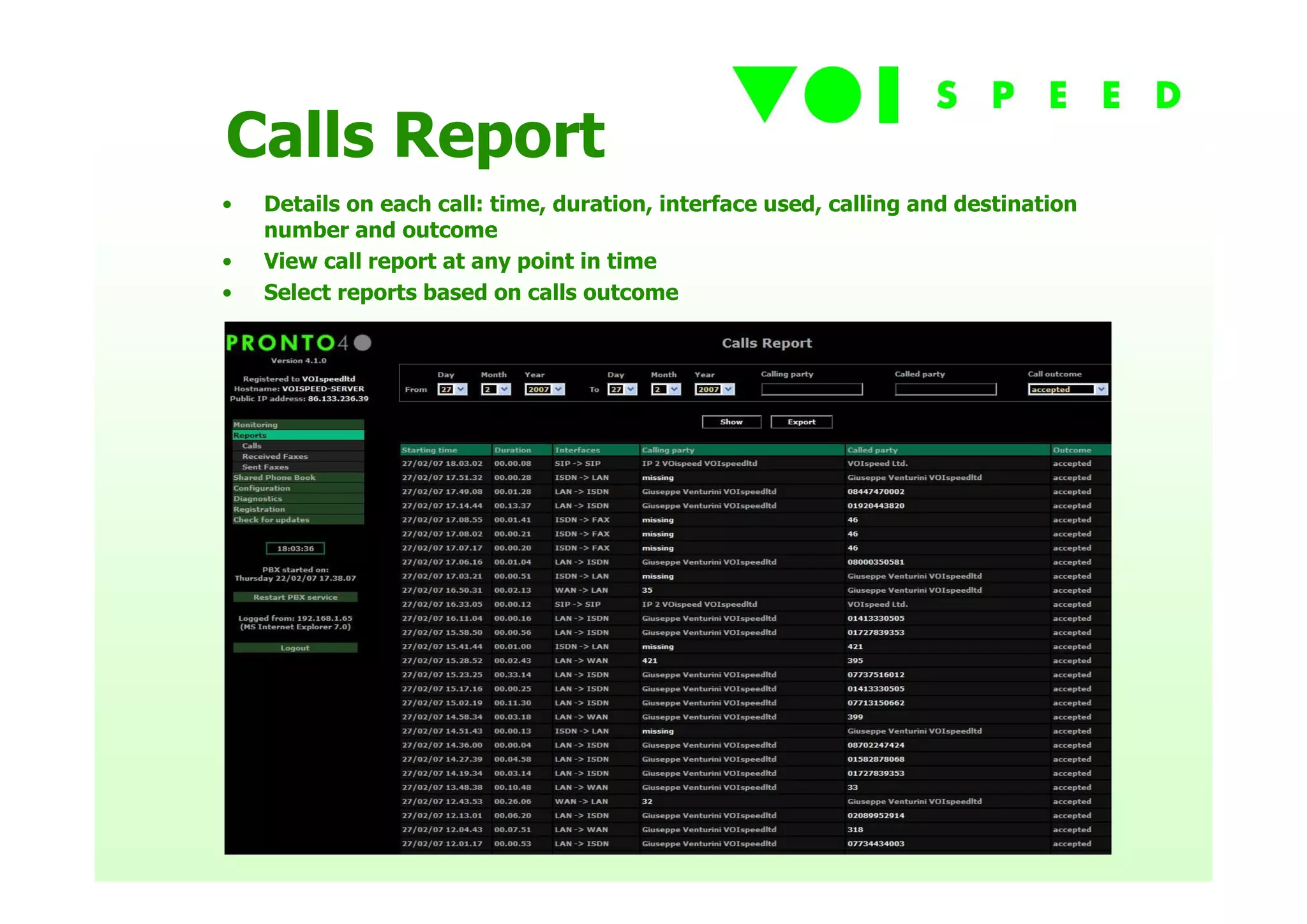 Calls Report
•   Details on each call: time, duration, interface used, calling and destination
    number and outcome
•   View call report at any point in time
•   Select reports based on calls outcome
 