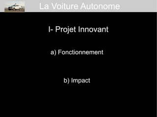 I- Projet Innovant
a) Fonctionnement
b) Impact
La Voiture Autonome
 