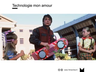 www.15marches.fr
Technologie mon amour
 