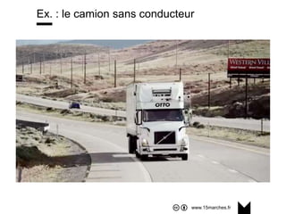 www.15marches.fr
Ex. : le camion sans conducteur
 