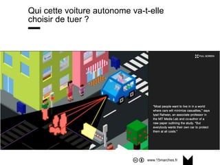 www.15marches.fr
Qui cette voiture autonome va-t-elle
choisir de tuer ?
 